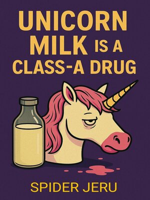 cover image of Unicorn Milk Is a Class-A Drug